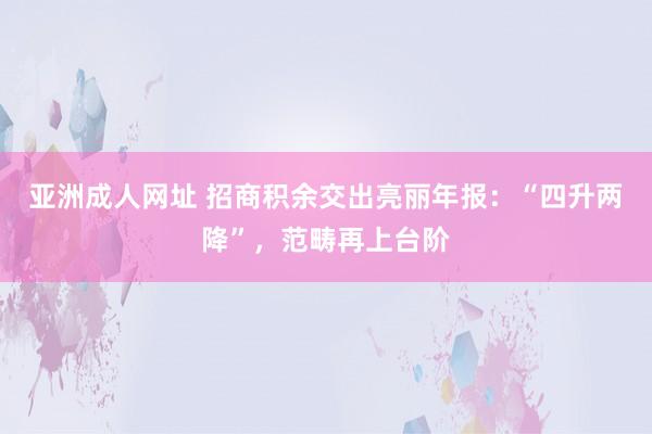 亚洲成人网址 招商积余交出亮丽年报：“四升两降”，范畴再上台阶