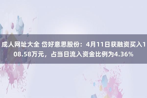 成人网址大全 岱好意思股份：4月11日获融资买入108.58万元，占当日流入资金比例为4.36%