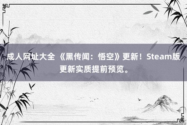 成人网址大全 《黑传闻：悟空》更新！Steam版更新实质提前预览。