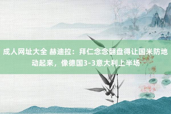 成人网址大全 赫迪拉：拜仁念念翻盘得让国米防地动起来，像德国3-3意大利上半场
